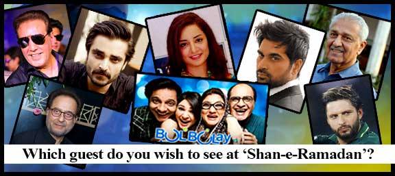 Which guest do you wish to see at 'Shan-e-Ramadan'?