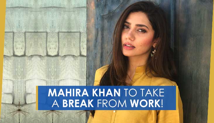 Mahira Khan to take a break from work!