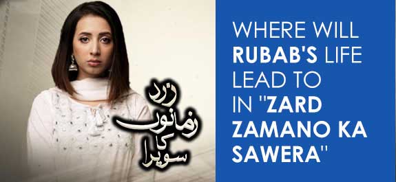 Where will Rubab's life lead to in "Zard Zamano Ka Sawera"