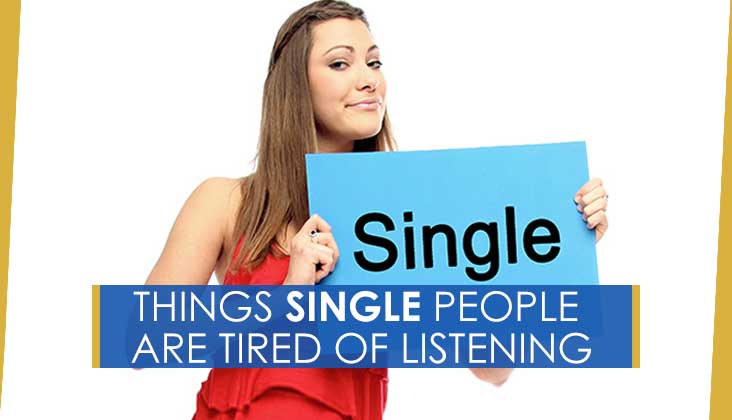 THINGS SINGLE PEOPLE ARE TIRED OF LISTENING